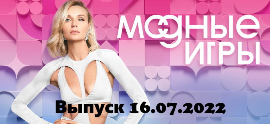 Модные игры – выпуск 16.07.2022