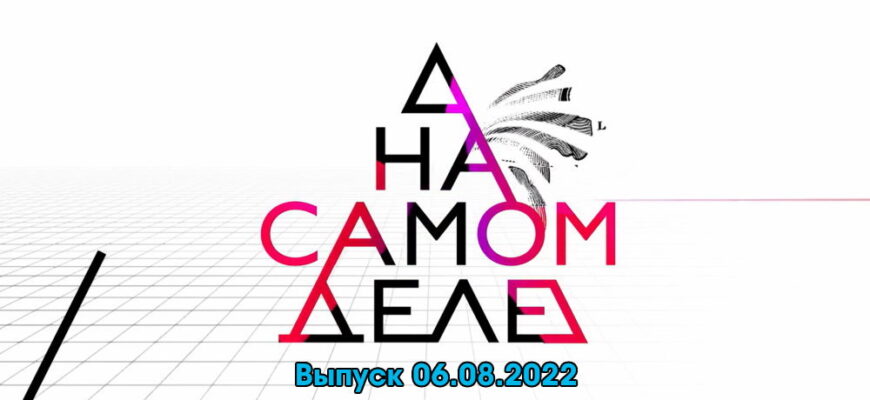 На самом деле – выпуск 06.08.2022