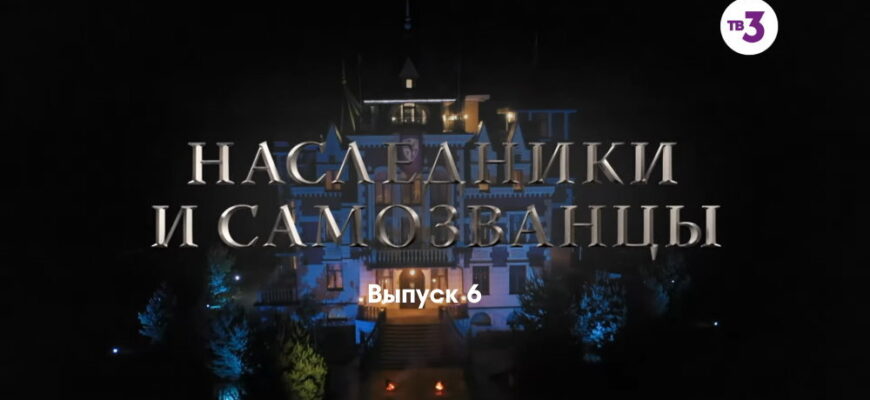 Нâследники и сâмозвâнцы – 6 выпуск 17.12.2022