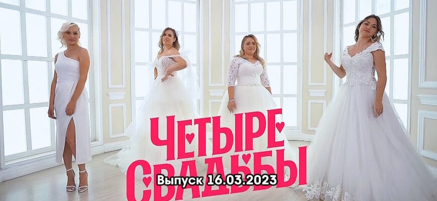 4 свадьбы – выпуск 16.03.2023