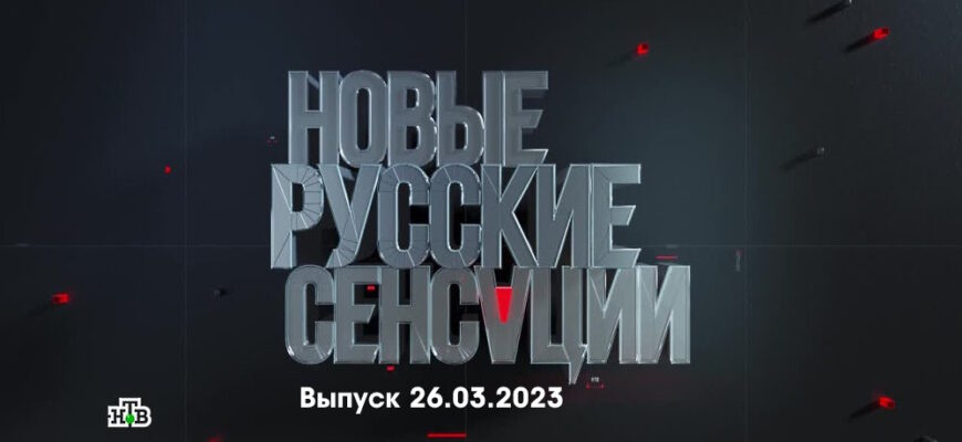 Новые русские сенсации – выпуск 26.03.2023