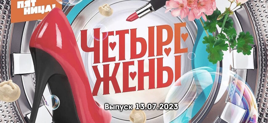 4 жены – выпуск 13.07.2023