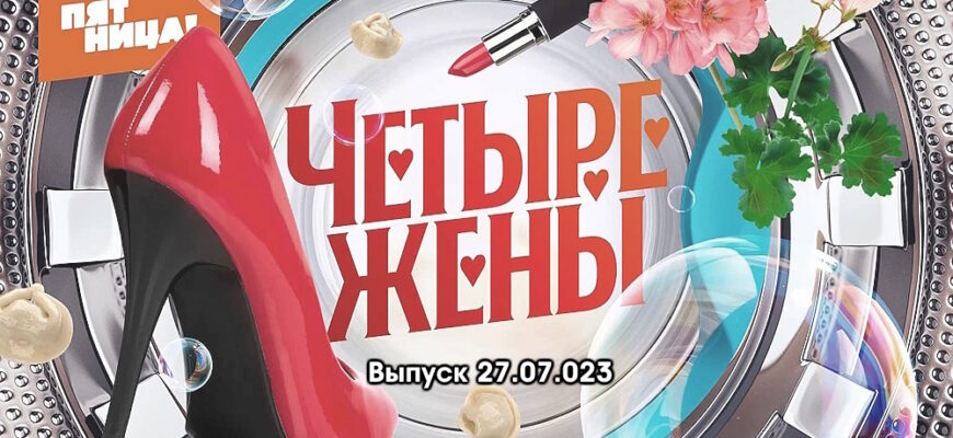 4 жены – выпуск 27.07.2023