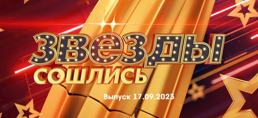 Звезды сошлись – выпуск 17.09.2023