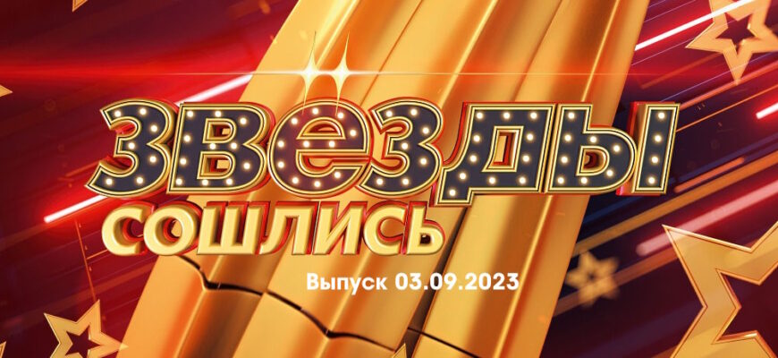 Звезды сошлись – выпуск 03.09.2023