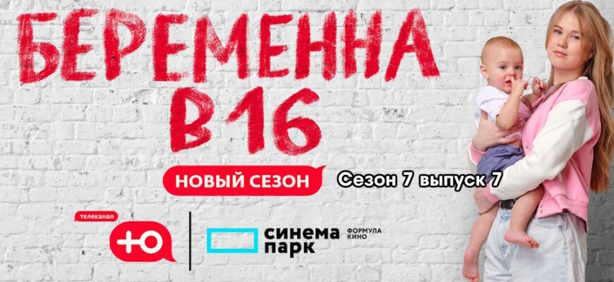 Беременна в 16 7 сезон 7 выпуск 18.10.2023